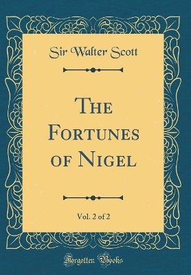 The Fortunes of Nigel, Vol. 2 of 2 (Classic Reprint)