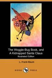 The Woggle-Bug Book, and a Kidnapped Santa Claus (Illustrated Edition) (Dodo Press)
