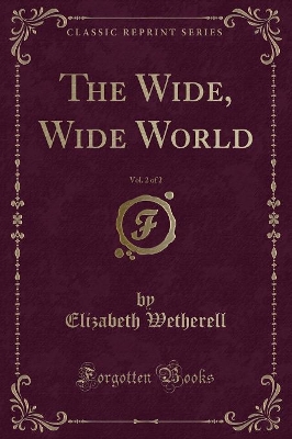 The Wide, Wide World, Vol. 2 of 2 (Classic Reprint)