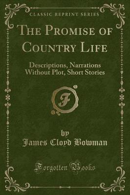 The Promise of Country Life: Descriptions, Narrations Without Plot, Short Stories (Classic Reprint)