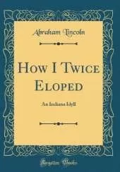 How I Twice Eloped: An Indiana Idyll (Classic Reprint)