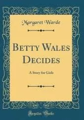 Betty Wales Decides: A Story for Girls (Classic Reprint)