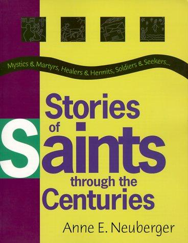 Stories of Saints Through the Centuries: Mystics and Martyrs, Healers and Hermits, Soldiers and Seekers