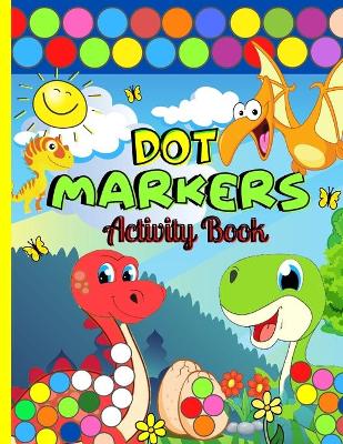 Dot Markers Activity Book: Dot Markers Dinosaur Book For Kindergarden, Toddlers Ages 2-5 Easy Guided Big Dots Preschool Dot A Dot Paint Coloring Books