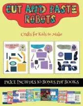 Crafts for Kids to Make (Cut and paste - Robots): This book comes with collection of downloadable PDF books that will help your child make an excellent start to his/her education. Books are designed to improve hand-eye coordination, develop fine and gros
