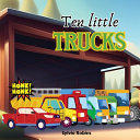 Ten Little Trucks: A Counting Book. Learn to Count from 1 to 10 for Toddlers and Kids in Kindergarten or Preschool