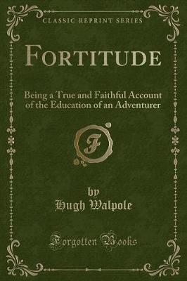 Fortitude: Being a True and Faithful Account of the Education of an Adventurer (Classic Reprint)