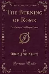 The Burning of Rome: Or a Story of the Days of Nero (Classic Reprint)