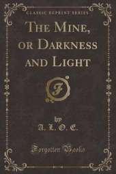 The Mine, or Darkness and Light (Classic Reprint)