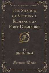 The Shadow of Victory a Romance of Fort Dearborn (Classic Reprint)