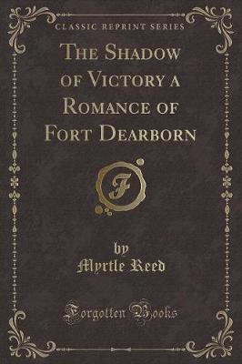 The Shadow of Victory a Romance of Fort Dearborn (Classic Reprint)
