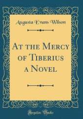 At the Mercy of Tiberius a Novel (Classic Reprint)