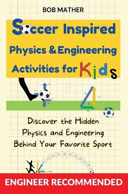 Soccer Inspired Physics & Engineering Activities for Kids: Discover the Hidden Physics and Engineering Behind Your Favorite Sport (Coding for Absolute Beginners)