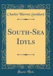 South-Sea Idyls (Classic Reprint)