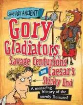 Awfully Ancient: Gory Gladiators, Savage Centurions and Caesar's Sticky End: A menacing history of the unruly Romans!