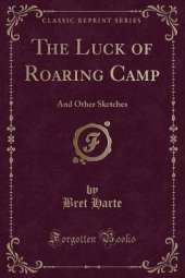 The Luck of Roaring Camp: And Other Sketches (Classic Reprint)