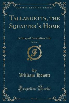 Tallangetta, the Squatters Home, Vol. 1 of 2: A Story of Australian Life (Classic Reprint)