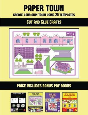 Cut and Glue Crafts (Paper Town - Create Your Own Town Using 20 Templates): 20 full-color kindergarten cut and paste activity sheets designed to create your own paper houses. The price of this book includes 12 printable PDF kindergarten workbooks