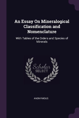 An Essay On Mineralogical Classification and Nomenclature: With Tables of the Orders and Species of Minerals