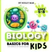 Biology Basics for Kids: Simple Science Series: For Ages 5 to 8
