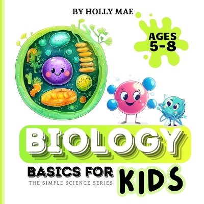 Biology Basics for Kids: Simple Science Series: For Ages 5 to 8
