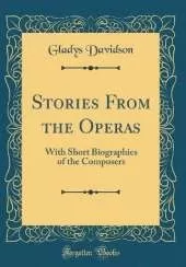 Stories From the Operas: With Short Biographies of the Composers (Classic Reprint)
