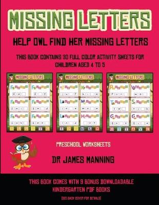 Preschool Worksheets (Missing letters - Help Owl find her missing letters): This book contains 30 full-color activity sheets for children aged 4 to 6