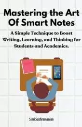 Mastering the Art of Smart Notes: A Simple Technique to Boost Writing, Learning, and Thinking for Students and Academics