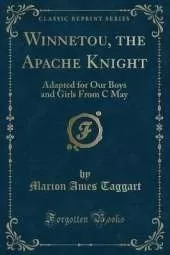 Winnetou, the Apache Knight: Adapted for Our Boys and Girls From C May (Classic Reprint)