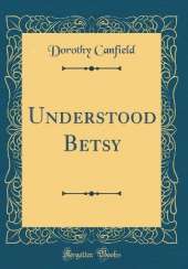 Understood Betsy (Classic Reprint)