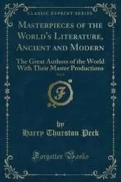 Masterpieces of the World's Literature, Ancient and Modern, Vol. 6: The Great Authors of the World With Their Master Productions (Classic Reprint)