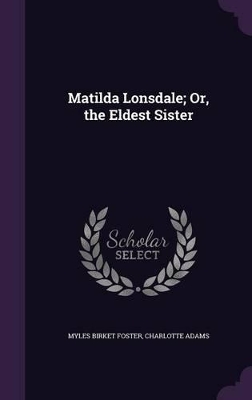 Matilda Lonsdale; Or, the Eldest Sister