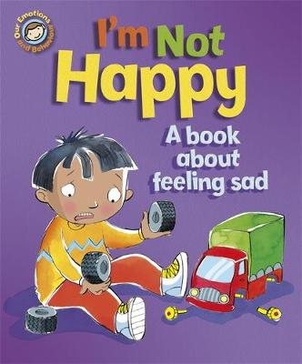 Our Emotions and Behaviour: I'm Not Happy - A book about feeling sad