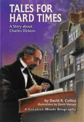 Tales For Hard Times: A Story About Charles Dickens A Creative Minds Biography