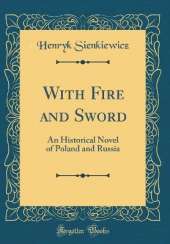 With Fire and Sword: An Historical Novel of Poland and Russia (Classic Reprint)