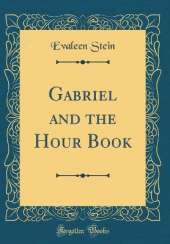 Gabriel and the Hour Book (Classic Reprint)