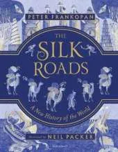 The Silk Roads: The Extraordinary History that created your World - Illustrated Edition