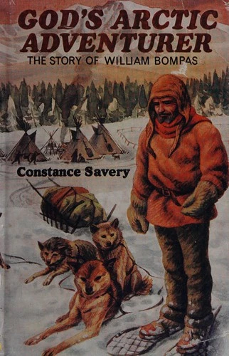 God's Arctic Adventurer: Story of William Bompas