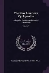 The New American Cyclopaedia: A Popular Dictionary of General Knowledge; Volume 1