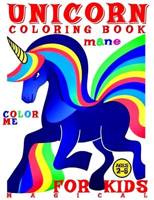 Magical Unicorn Coloring Book for Kids - Color Me - Mane: 50 Illustrated Pages of Artistic Booklet as an Educational Tool in Creative Art for Boys and Girls Early Learning for Children Ages 2-5
