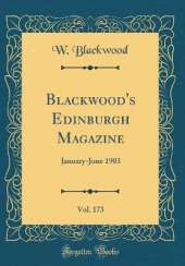 Blackwood's Edinburgh Magazine, Vol. 173: January-June 1903 (Classic Reprint)