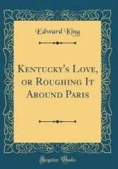 Kentucky's Love, or Roughing It Around Paris (Classic Reprint)