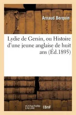 Lydie de Gersin, Ou Histoire D'Une Jeune Anglaise de Huit ANS: : Pour Servir A L'Instruction Et A L'Amusement Des Jeunes Franaaises Du Maame A[ge
