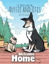 Welcome Home: The Adventures Of Aussie and Otis