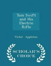 Tom Swift and His Electric Rifle - Scholar's Choice Edition