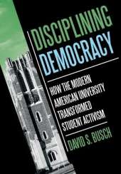 Disciplining Democracy: How the Modern American University Transformed Student Activism