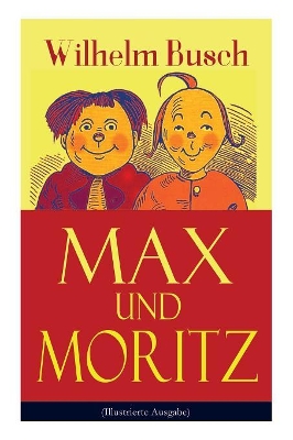 Max Und Moritz (Illustrierte Ausgabe): Eines Der Beliebtesten Kinderbücher Deutschlands: Gemeine Streiche Der Bösen Buben Max Und Moritz