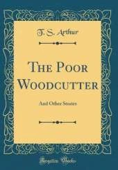 The Poor Woodcutter: And Other Stories (Classic Reprint)