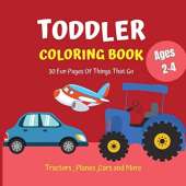Toddler Coloring Book: Tractors, Planes, Cars and More coloring book for kids ages 2-4