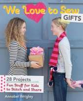 We Love to Sew: Gifts: Fun Stuff for Kids to Stitch and Share